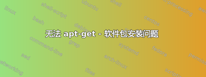 无法 apt-get - 软件包安装问题