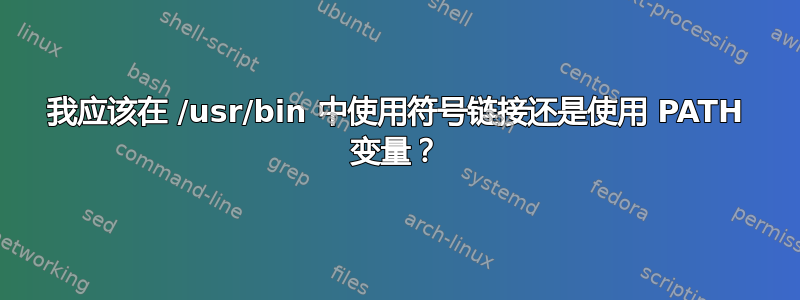 我应该在 /usr/bin 中使用符号链接还是使用 PATH 变量？