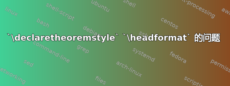 `\declaretheoremstyle` `\headformat` 的问题