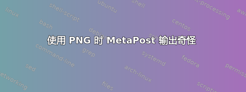 使用 PNG 时 MetaPost 输出奇怪