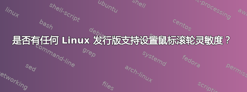 是否有任何 Linux 发行版支持设置鼠标滚轮灵敏度？