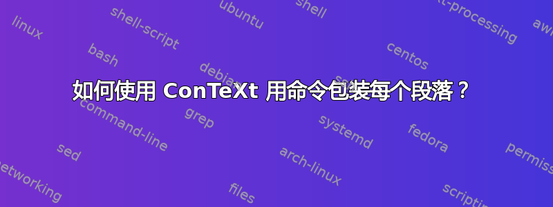 如何使用 ConTeXt 用命令包装每个段落？