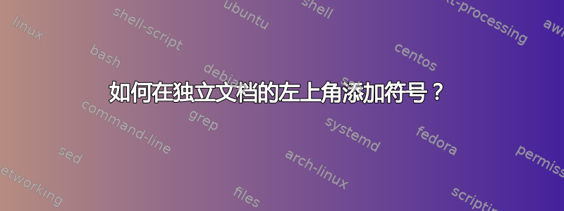 如何在独立文档的左上角添加符号？