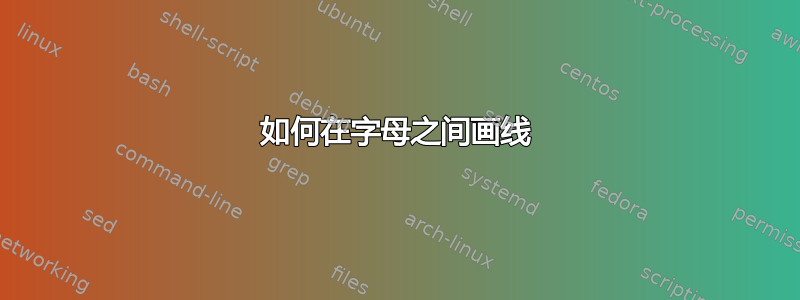 如何在字母之间画线