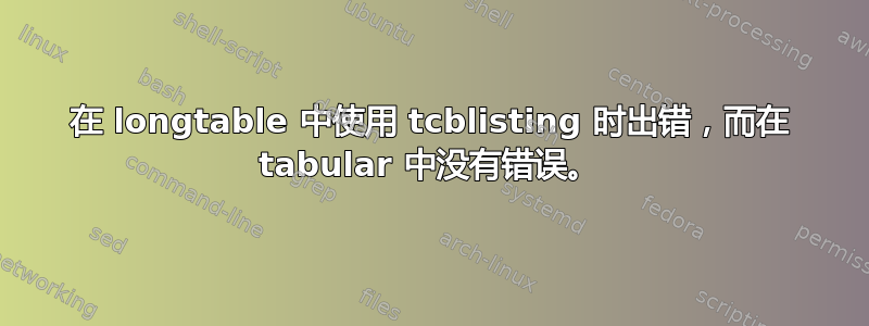 在 longtable 中使用 tcblisting 时出错，而在 tabular 中没有错误。