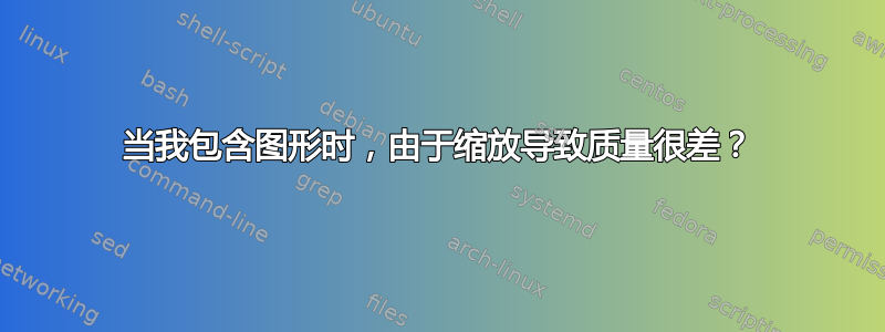 当我包含图形时，由于缩放导致质量很差？