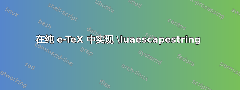 在纯 e-TeX 中实现 \luaescapestring