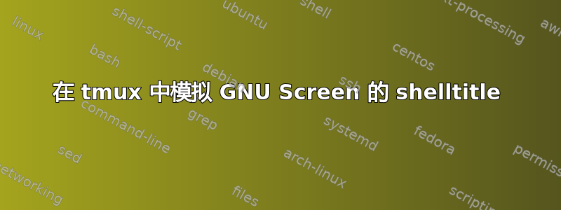 在 tmux 中模拟 GNU Screen 的 shelltitle