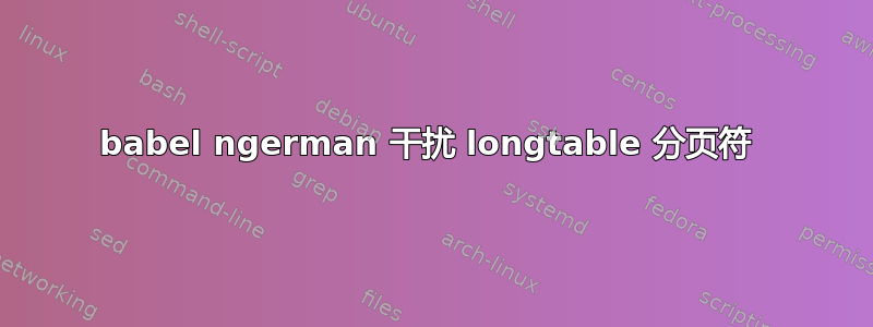 babel ngerman 干扰 longtable 分页符 