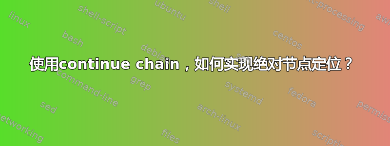 使用continue chain，如何实现绝对节点定位？