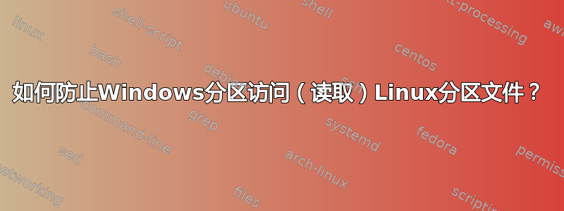 如何防止Windows分区访问（读取）Linux分区文件？