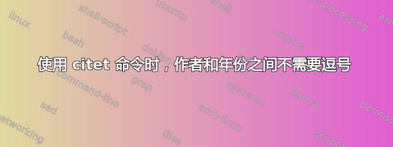 使用 citet 命令时，作者和年份之间不需要逗号