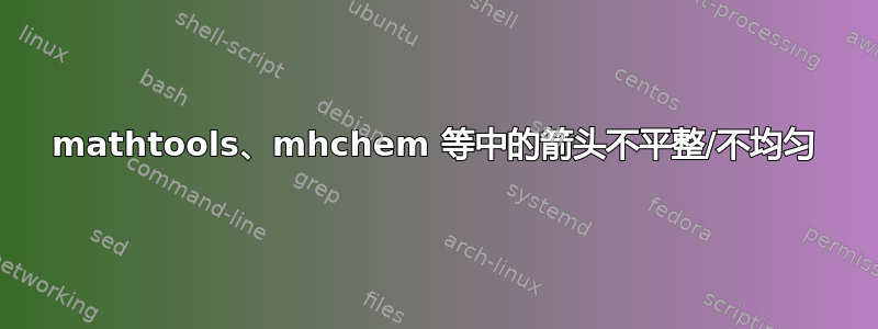 mathtools、mhchem 等中的箭头不平整/不均匀