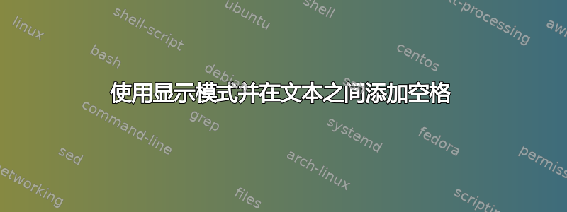 使用显示模式并在文本之间添加空格