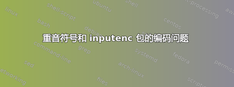 重音符号和 inputenc 包的编码问题