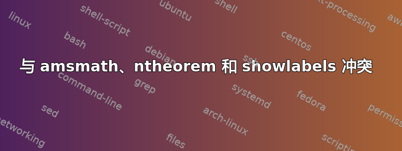 与 amsmath、ntheorem 和 showlabels 冲突 