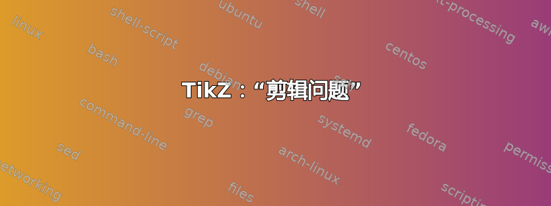 TikZ：“剪辑问题”