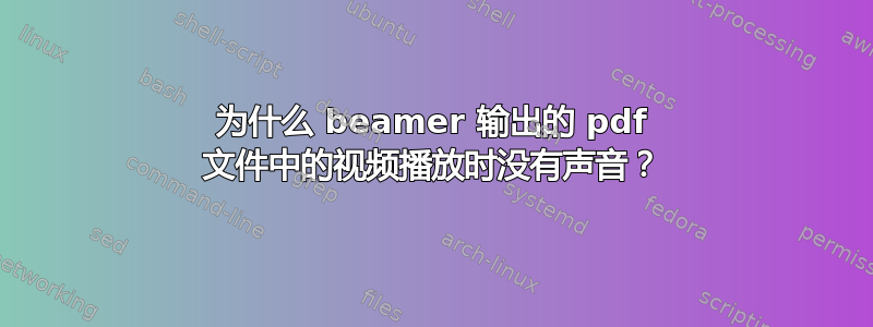 为什么 beamer 输出的 pdf 文件中的视频播放时没有声音？