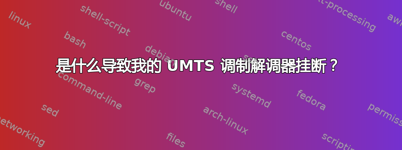 是什么导致我的 UMTS 调制解调器挂断？