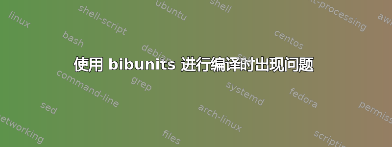 使用 bibunits 进行编译时出现问题