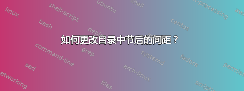 如何更改目录中节后的间距？