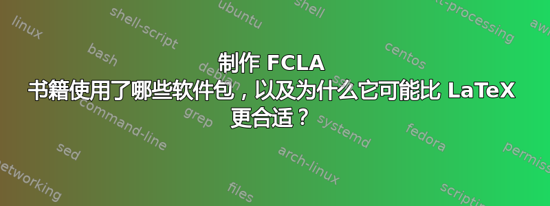 制作 FCLA 书籍使用了哪些软件包，以及为什么它可能比 LaTeX 更合适？