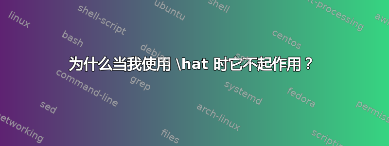 为什么当我使用 \hat 时它不起作用？