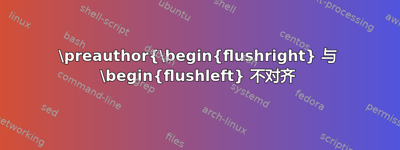 \preauthor{\begin{flushright} 与 \begin{flushleft} 不对齐