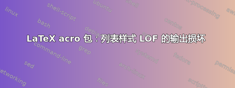 LaTeX acro 包：列表样式 LOF 的输出损坏