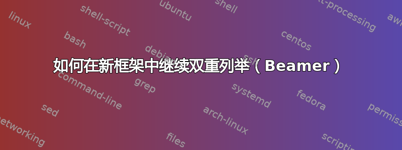 如何在新框架中继续双重列举（Beamer）