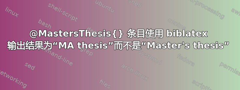 @MastersThesis{} 条目使用 biblatex 输出结果为“MA thesis”而不是“Master's thesis”