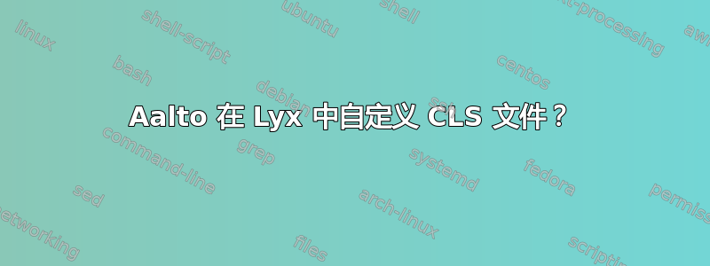 Aalto 在 Lyx 中自定义 CLS 文件？