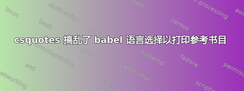 csquotes 搞乱了 babel 语言选择以打印参考书目