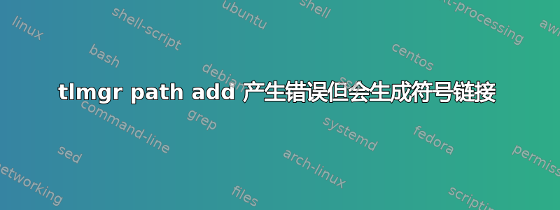 tlmgr path add 产生错误但会生成符号链接