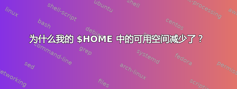 为什么我的 $HOME 中的可用空间减少了？