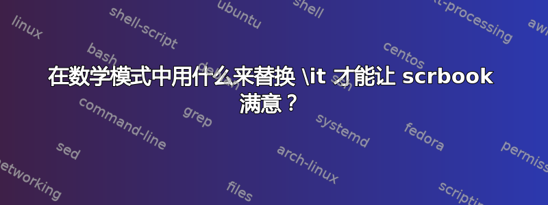 在数学模式中用什么来替换 \it 才能让 scrbook 满意？