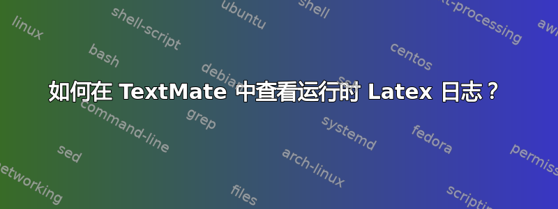 如何在 TextMate 中查看运行时 Latex 日志？