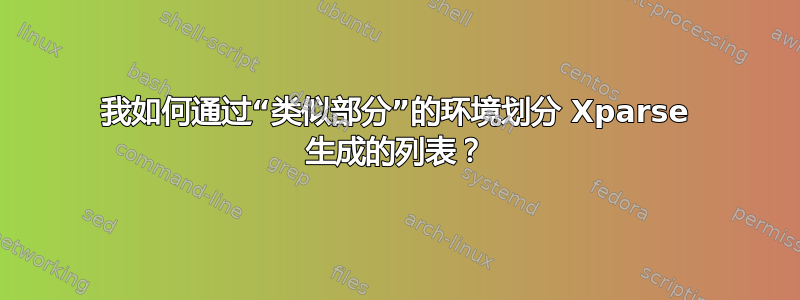 我如何通过“类似部分”的环境划分 Xparse 生成的列表？