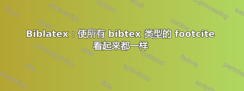 Biblatex：使所有 bibtex 类型的 footcite 看起来都一样