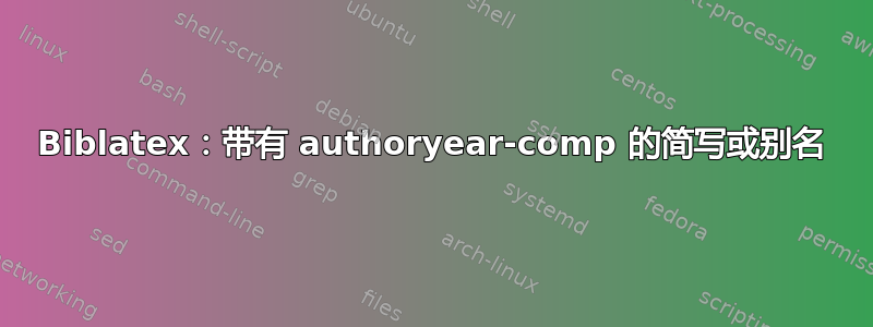 Biblatex：带有 authoryear-comp 的简写或别名