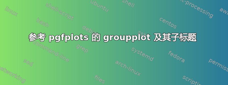 参考 pgfplots 的 groupplot 及其子标题