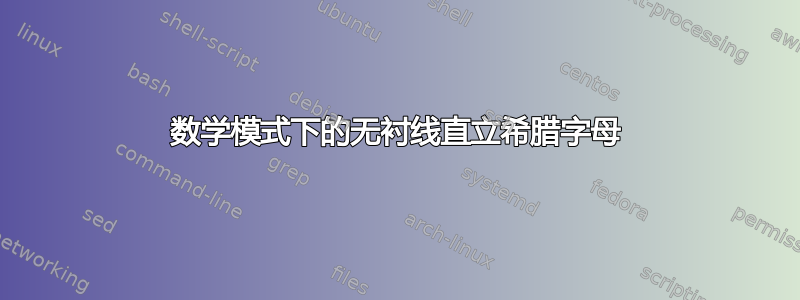 数学模式下的无衬线直立希腊字母