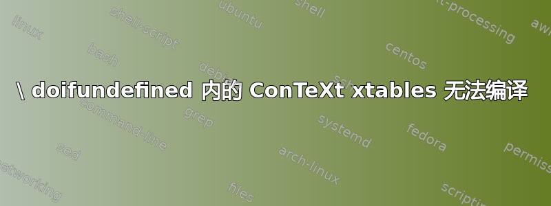 \ doifundefined 内的 ConTeXt xtables 无法编译