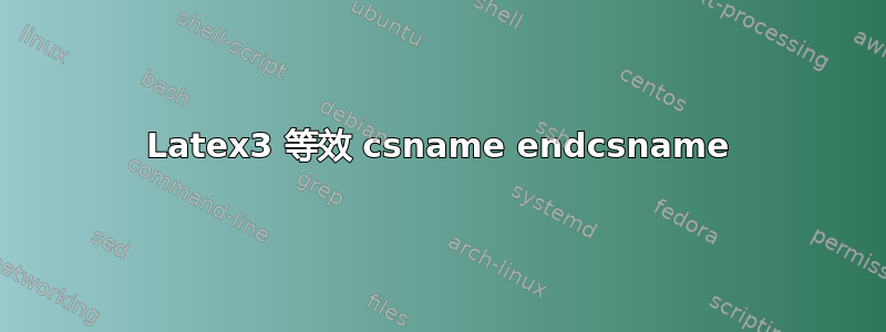 Latex3 等效 csname endcsname