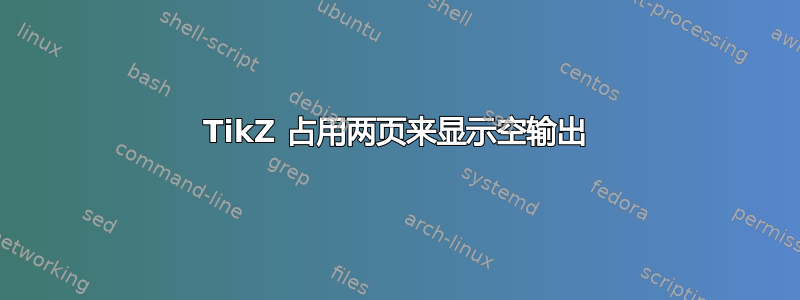 TikZ 占用两页来显示空输出