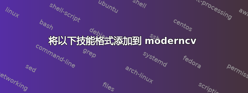 将以下技能格式添加到 moderncv