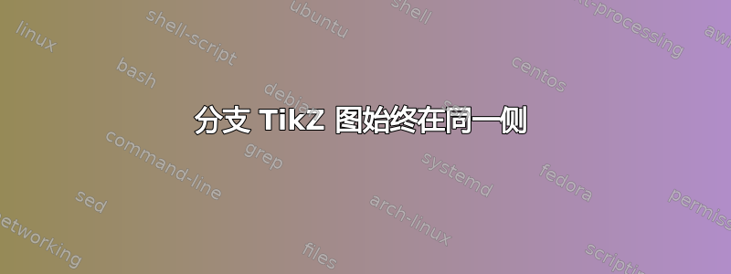 分支 TikZ 图始终在同一侧