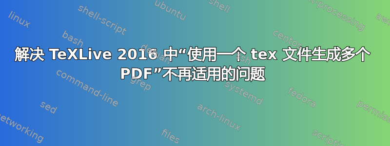 解决 TeXLive 2016 中“使用一个 tex 文件生成多个 PDF”不再适用的问题