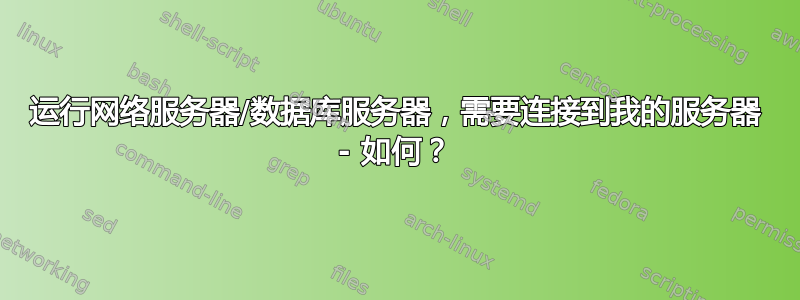 运行网络服务器/数据库服务器，需要连接到我的服务器 - 如何？