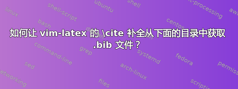 如何让 vim-latex 的 \cite 补全从下面的目录中获取 .bib 文件？